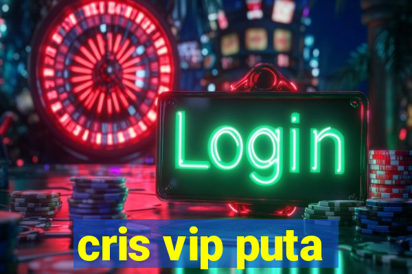 cris vip puta